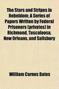 Produktbild: The Stars and Stripes in Rebeldom; A Series of Papers Written by Federal Prisoners (Privates) in Richmond, Tuscaloosa, New Orleans, and Salisbury