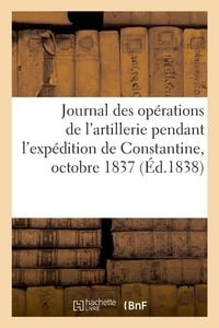 Produktbild: Journal des op&eacute;rations de l'artillerie pendant l'exp&eacute;dition de Constantine, octobre 1837