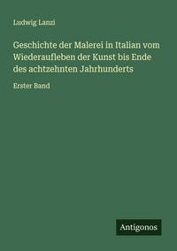 Produktbild: Geschichte der Malerei in Italian vom Wiederaufleben der Kunst bis Ende des achtzehnten Jahrhunderts