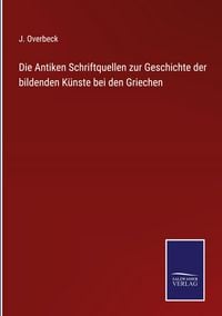 Produktbild: Die Antiken Schriftquellen zur Geschichte der bildenden K&uuml;nste bei den Griechen
