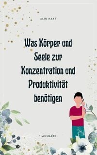 Produktbild: Was K&ouml;rper und Seele zur Konzentration und Produktivit&auml;t ben&ouml;tigen