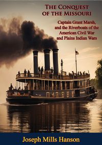 Produktbild: Conquest of the Missouri: Captain Grant Marsh, and the Riverboats of the American Civil War and Plains Indian Wars