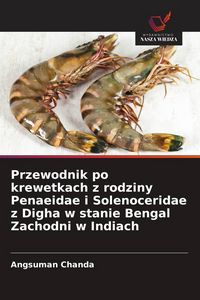 Produktbild: Przewodnik po krewetkach z rodziny Penaeidae i Solenoceridae z Digha w stanie Bengal Zachodni w Indiach
