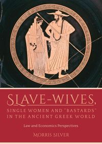 Produktbild: Slave-Wives, Single Women and &quote;Bastards&quote; in the Ancient Greek World