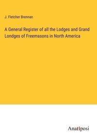 Produktbild: A General Register of all the Lodges and Grand Londges of Freemasons in North America