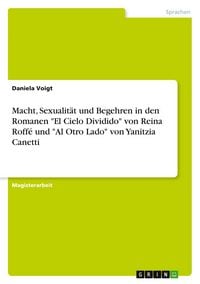 Produktbild: Macht, Sexualit&auml;t und Begehren in den Romanen "El Cielo Dividido" von Reina Roff&eacute; und "Al Otro Lado" von Yanitzia Canetti