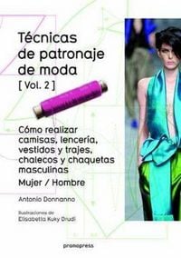 Produktbild: T&eacute;cnicas de patronaje de moda 2 : c&oacute;mo realizar camisas, lencer&iacute;a, vestidos y trajes, chalecos y chaquetas masculinas : mujer-hombre