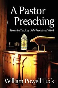 Produktbild: A Pastor Preaching: Toward a Theology of the Proclaimed Word