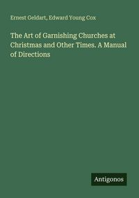 Produktbild: The Art of Garnishing Churches at Christmas and Other Times. A Manual of Directions