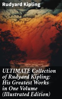 Bild vom Artikel ULTIMATE Collection of Rudyard Kipling: His Greatest Works in One Volume (Illustrated Edition) vom Autor Rudyard Kipling