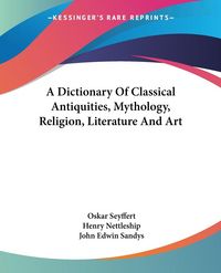 Produktbild: Seyffert, O: Dictionary Of Classical Antiquities, Mythology,