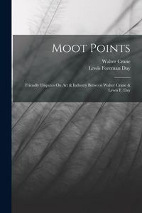 Produktbild: Moot Points: Friendly Disputes On Art & Industry Between Walter Crane & Lewis F. Day
