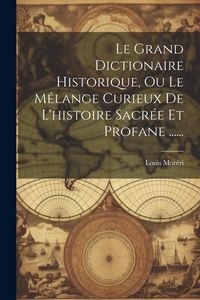 Produktbild: Le Grand Dictionaire Historique, Ou Le M&ecirc;lange Curieux De L'histoire Sacr&eacute;e Et Profane ......