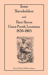 Produktbild: Some Slaveholders and Their Slaves, Union Parish, Louisiana, 1839-1865