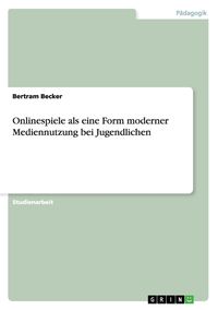 Produktbild: Onlinespiele als eine Form moderner Mediennutzung bei Jugendlichen