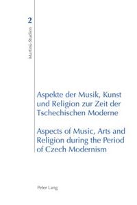 Produktbild: Aspekte der Musik, Kunst und Religion zur Zeit der Tschechischen Moderne- Aspects of Music, Arts and Religion during the Period of Czech Modernism