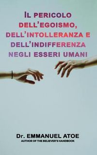 Produktbild: Il Pericolo Dell'egoismo, Dell'intolleranza E Dell'indifferenza Negli Esseri Umani