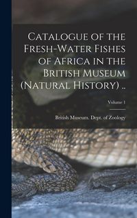 Produktbild: Catalogue of the Fresh-water Fishes of Africa in the British Museum (Natural History) ..; Volume 1