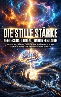 Produktbild: Die stille St&auml;rke: Meisterschaft der emotionalen Regulation