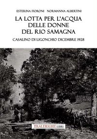 Produktbild: La lotta per l'acqua delle donne del Rio Samagna. Casalino di Ligonchio dicembre 1928