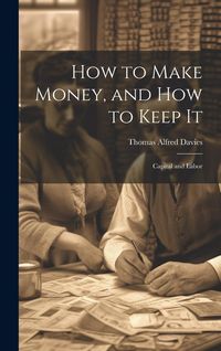 Produktbild: How to Make Money, and how to Keep It: Capital and Labor