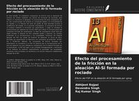 Produktbild: Efecto del procesamiento de la fricci&oacute;n en la aleaci&oacute;n Al-Si formada por rociado