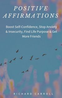 Produktbild: Positive Affirmations: Boost Self-Confidence, Stop Anxiety & Insecurity, Find Life Purpose & Get More Friends
