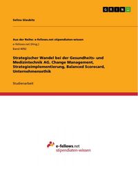 Produktbild: Strategischer Wandel bei der Gesundheits- und Medizintechnik AG. Change Management, Strategieimplementierung, Balanced Scorecard, Unternehmensethik