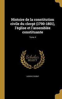 Produktbild: Histoire de la constitution civile du clerg&eacute; (1790-1801), l'&eacute;glise et l'assembl&eacute;e constituante; Tome 4