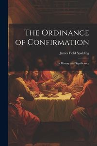Produktbild: The Ordinance of Confirmation: Its History and Significance