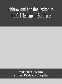 Produktbild: Hebrew And Chaldee Lexicon To The Old Testament Scriptures; Translated, With Additions, And Corrections From The Author'S Thesaurus And Other Works