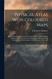 Produktbild: Physical Atlas With Coloured Maps: Showing the Geographical Distribution of Plants, Yielding Food, Climates, Flora, Soils, Regions of Summer Rains, Ge
