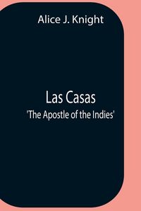 Produktbild: Las Casas; 'The Apostle Of The Indies'