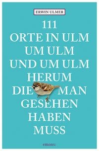 Produktbild: 111 Orte in Ulm um Ulm und um Ulm herum, die man gesehen haben muss
