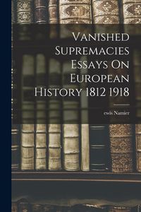 Produktbild: Vanished Supremacies Essays On European History 1812 1918