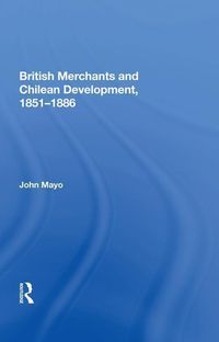 Produktbild: Mayo, J: British Merchants and Chilean Development, 1851-188
