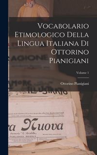 Produktbild: Vocabolario Etimologico Della Lingua Italiana Di Ottorino Pianigiani; Volume 1