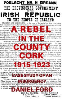 Produktbild: A Rebel in the County Cork, 1915-1923: Case Study of an Insurgency