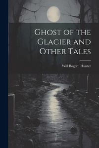 Produktbild: Ghost of the Glacier and Other Tales