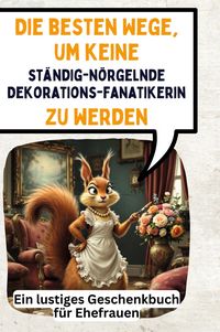 Produktbild: Die besten Wege, um keine st&auml;ndig-n&ouml;rgelnde Dekorationsfanatikerin zu werden