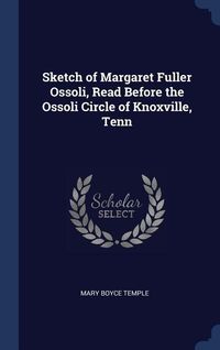 Produktbild: Sketch of Margaret Fuller Ossoli, Read Before the Ossoli Circle of Knoxville, Tenn
