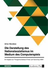 Produktbild: Die Darstellung des Nationalsozialismus im popul&auml;ren Medium des Computerspiels. Ein Vergleich von "Through the Darkest of Times" und "Call of Duty: WW