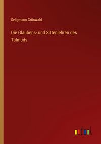 Produktbild: Die Glaubens- und Sittenlehren des Talmuds