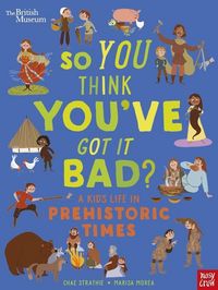 Produktbild: British Museum: So You Think You've Got It Bad? A Kid's Life in Prehistoric Times