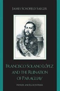 Produktbild: Francisco Solano L&oacute;pez and the Ruination of Paraguay