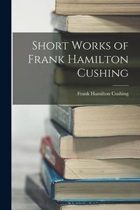 Produktbild: Short Works of Frank Hamilton Cushing