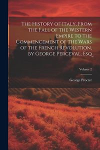 Produktbild: The History of Italy, From the Fall of the Western Empire to the Commencement of the Wars of the French Revolution, by George Perceval, Esq; Volume 2