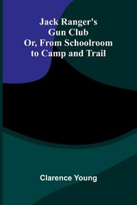 Produktbild: Jack Ranger'S Gun Club; Or, From Schoolroom To Camp And Trail