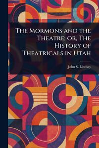 Produktbild: The Mormons and the Theatre; or, The History of Theatricals in Utah
