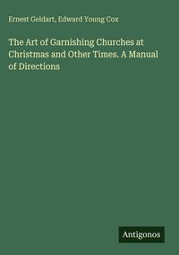 Produktbild: The Art of Garnishing Churches at Christmas and Other Times. A Manual of Directions